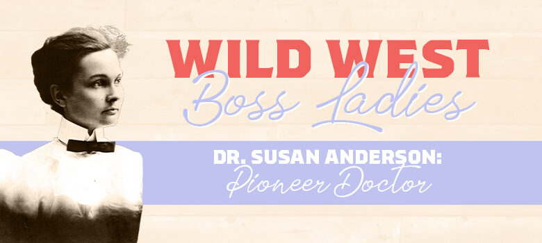 Dr. Susan Anderson: Pioneer Doctor