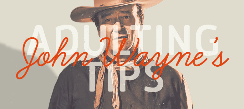 John Wayne’s Adulting Tips