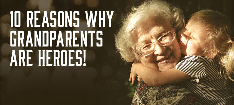 10 Reasons Why Grandparents Are Heroes!