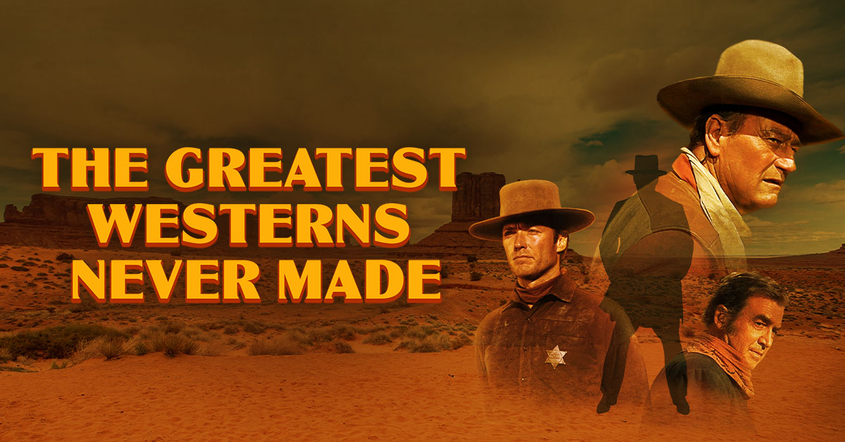 The Greatest Westerns Never Made