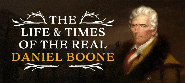 The Life and Times of the Real Daniel Boone