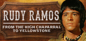 Exclusive interview with Yellowstone Actor, Rudy Ramos, and his High Chaparral roots: Part 1