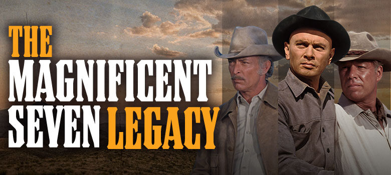 Magnificent Seven Movies—The Legacy, the Stories, the Stars—Yul Brynner, Steve McQueen, Charles Bronson, Lee Van Cleef…