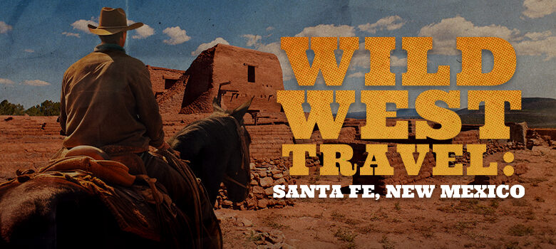 Wild West Travel: Santa Fe, New Mexico