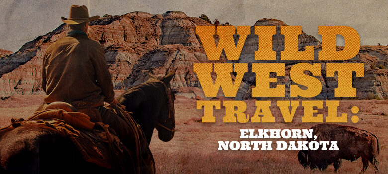 Wild West Travel: Elkhorn Ranch, North Dakota